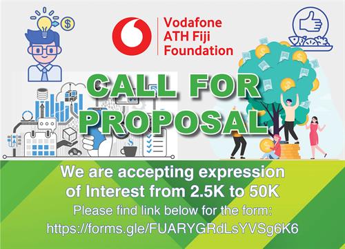 GALL FOR-PROPOSAL! We are accepting expression of Interest from 2.5K to 50K Vodafone ATH Fiji Foundation Sustainable Funding GALL FOR-PROPOSAL! We are accepting expression of Interest from 2.5K to 50K Vodafone ATH Fiji Foundation Sustainable Funding